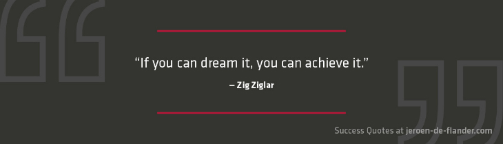 Personal Goals Quotes - If you can dream it, you can achieve it.” - Zig Ziglar