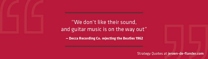 Strategy Quotes - We don’t like their sound, and guitar music is on the way out - Decca Recording Co. rejecting the Beatles 1962