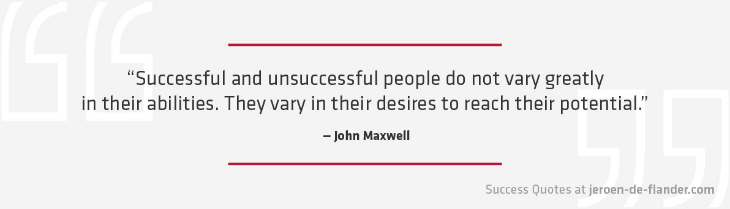 Success Quotes - Successful and unsuccessful people do not vary greatly in their abilities. They vary in their desires to reach their potential - John Maxwell