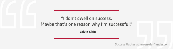 Success Quotes - I don't dwell on success. Maybe that's one reason why I'm successful - Calvin Klein