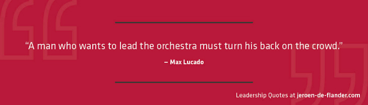 Leadership Quotes - A man who wants to lead the orchestra must turn his back on the crowd - Max Lucado