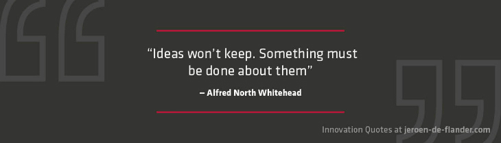Innovation Quotes - Ideas won't keep. Something must be done about them - Alfred Whitehead