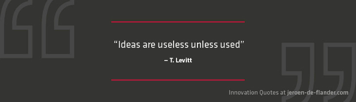 Innovation Quotes - Ideas are useless unless used - T. Levitt