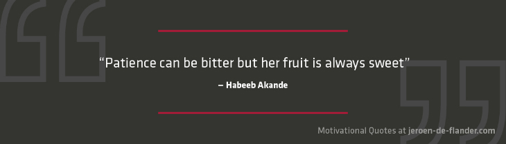 Motivational quotes - “Patience can be bitter but her fruit is always sweet.” - Habeeb Akande