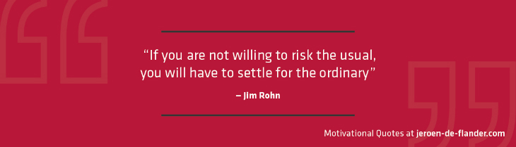 Motivational quotes - "If you are not willing to risk the usual, you will have to settle for the ordinary." - Jim Rohn
