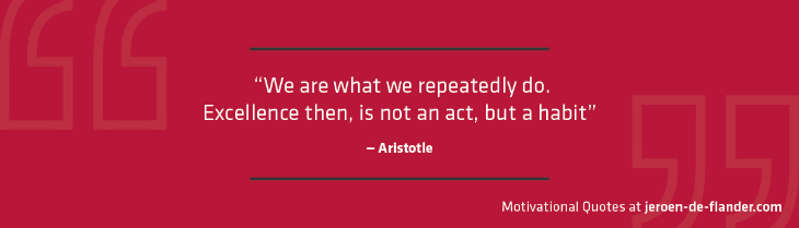 Motivational quotes - “We are what we repeatedly do. Excellence then, is not an act, but a habit.” - Aristotle