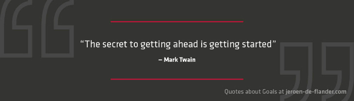 Quotes about Goals - "The secret to getting ahead is getting started." _Mark Twain