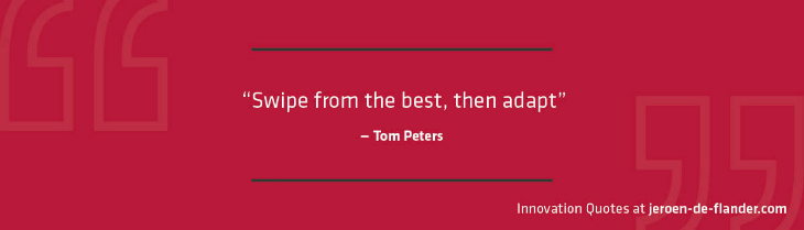 Quotes on Innovation - “Swipe from the best, then adapt.” _Tom Peters