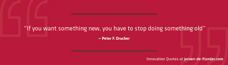 Quotes on Innovation - “If you want something new, you have to stop doing something old.” _Peter F. Drucker