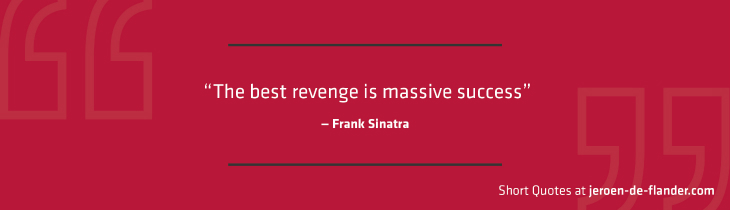 Short Quotes - “The best revenge is massive success.” ―Frank Sinatra