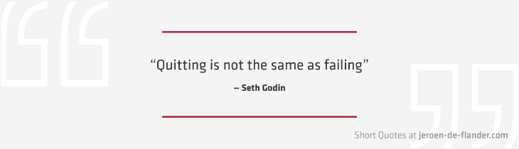 Short Quotes - “Quitting is not the same as failing.” ―Seth Godin