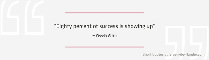 Short Quotes - “Eighty percent of success is showing up” ―Woody Allen