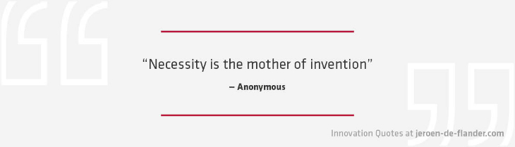 Strategy Questions - Quote: Necessity is the mother of invention - anonymous